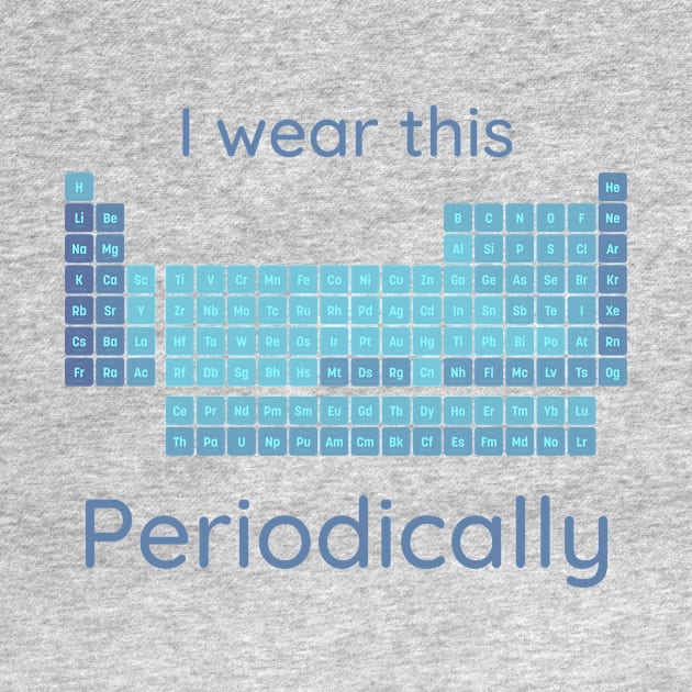 I Wear This Periodically by WonkeyCreations